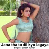 About Jana Tha To Dil Kyo Lagaya Song